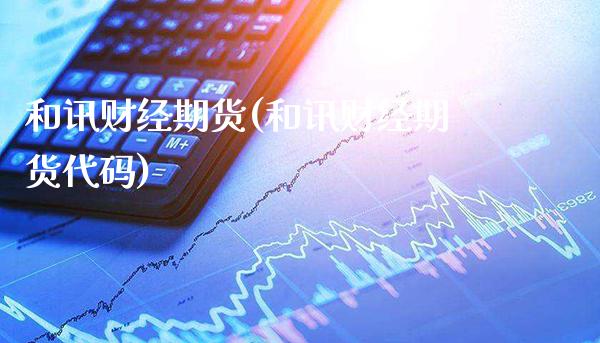 和讯财经期货(和讯财经期货代码)_理财品种_第1张_格子财经网 和讯财经期货(和讯财经期货代码)_https://www.gzmhy.com_理财品种_第1张