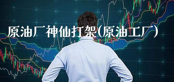 原油厂神仙打架(原油工厂)_理财品种_第1张_格子财经网 原油厂神仙打架(原油工厂)_https://www.gzmhy.com_理财品种_第1张