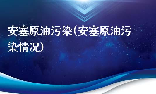 安塞原油污染(安塞原油污染情况)_保险理财_第1张_格子财经网 安塞原油污染(安塞原油污染情况)_https://www.gzmhy.com_保险理财_第1张