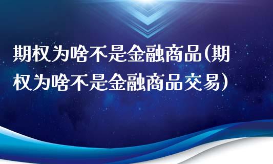 期权为啥不是金融商品(期权为啥不是金融商品交易)_股票理财_第1张_格子财经网 期权为啥不是金融商品(期权为啥不是金融商品交易)_https://www.gzmhy.com_股票理财_第1张