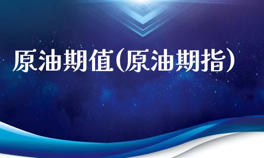 原油期值(原油期指)_https://www.gzmhy.com_期货理财_第1张