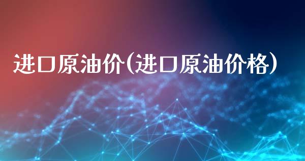 进口原油价(进口原油价格)_https://www.gzmhy.com_保险理财_第1张