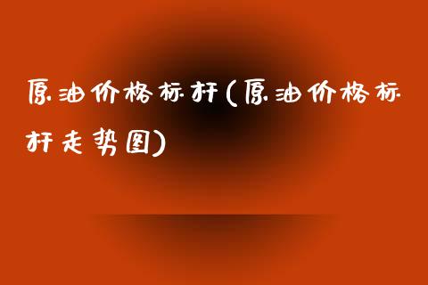 原油价格标杆(原油价格标杆走势图)_股票理财_第1张_格子财经网 原油价格标杆(原油价格标杆走势图)_https://www.gzmhy.com_股票理财_第1张
