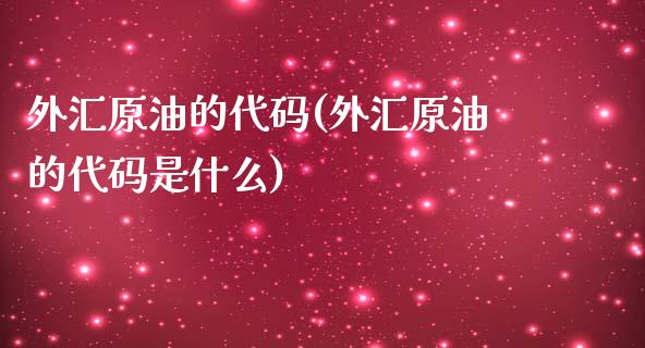 外汇原油的代码(外汇原油的代码是什么)_交易百科_第1张_格子财经网 外汇原油的代码(外汇原油的代码是什么)_https://www.gzmhy.com_交易百科_第1张