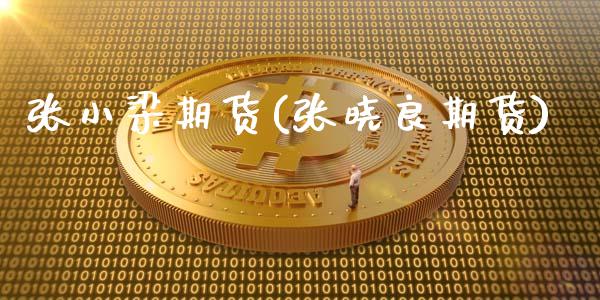 张小梁期货(张晓良期货)_https://www.gzmhy.com_财经资讯_第1张