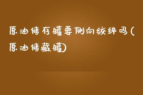 原油储存罐要侧向绞绊吗(原油储藏罐)_基金理财_第1张_格子财经网 原油储存罐要侧向绞绊吗(原油储藏罐)_https://www.gzmhy.com_基金理财_第1张