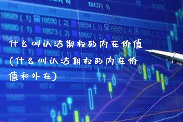 什么叫认沽期权的内在价值(什么叫认沽期权的内在价值和外在)_理财产品_第1张_格子财经网 什么叫认沽期权的内在价值(什么叫认沽期权的内在价值和外在)_https://www.gzmhy.com_理财产品_第1张