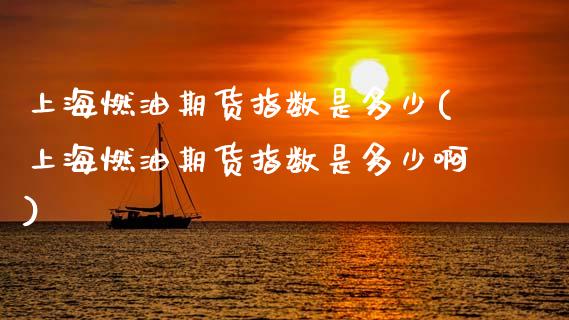上海燃油期货指数是多少(上海燃油期货指数是多少啊)_交易百科_第1张_格子财经网 上海燃油期货指数是多少(上海燃油期货指数是多少啊)_https://www.gzmhy.com_交易百科_第1张