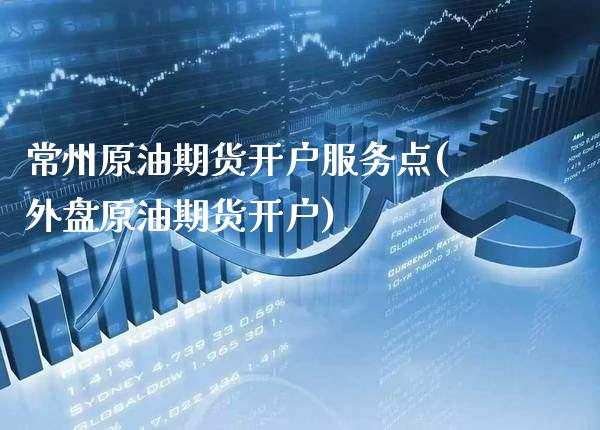 常州原油期货开户服务点(外盘原油期货开户)_财经资讯_第1张_格子财经网 常州原油期货开户服务点(外盘原油期货开户)_https://www.gzmhy.com_财经资讯_第1张