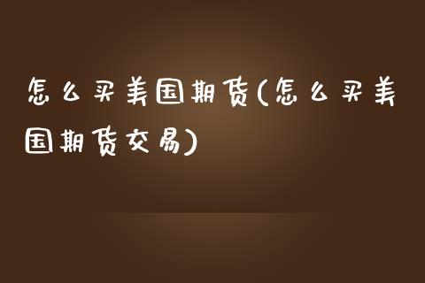 怎么买美国期货(怎么买美国期货交易)_理财品种_第1张_格子财经网 怎么买美国期货(怎么买美国期货交易)_https://www.gzmhy.com_理财品种_第1张