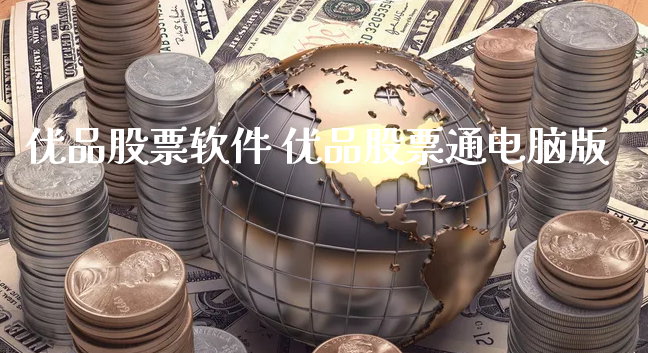 优品股票软件 优品股票通电脑版_https://www.gzmhy.com_保险理财_第1张