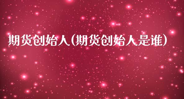 期货创始人(期货创始人是谁)_https://www.gzmhy.com_理财品种_第1张