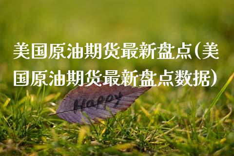 美国原油期货最新盘点(美国原油期货最新盘点数据)_https://www.gzmhy.com_财经资讯_第1张