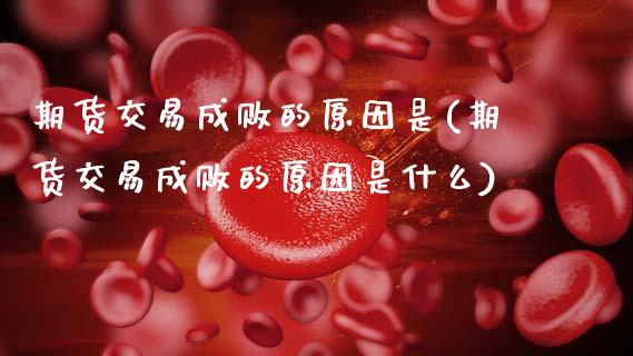 期货交易成败的原因是(期货交易成败的原因是什么)_交易百科_第1张_格子财经网 期货交易成败的原因是(期货交易成败的原因是什么)_https://www.gzmhy.com_交易百科_第1张