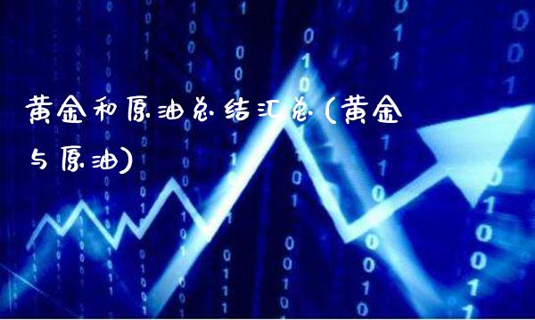 黄金和原油总结汇总(黄金与原油)_https://www.gzmhy.com_理财品种_第1张