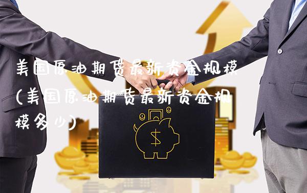 美国原油期货最新资金规模(美国原油期货最新资金规模多少)_保险理财_第1张_格子财经网 美国原油期货最新资金规模(美国原油期货最新资金规模多少)_https://www.gzmhy.com_保险理财_第1张