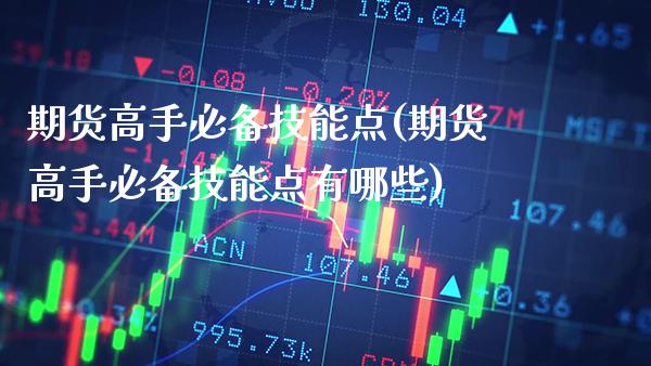 期货高手必备技能点(期货高手必备技能点有哪些)_基金理财_第1张_格子财经网 期货高手必备技能点(期货高手必备技能点有哪些)_https://www.gzmhy.com_基金理财_第1张