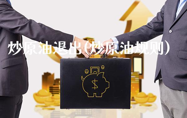 炒原油退出(炒原油规则)_理财产品_第1张_格子财经网 炒原油退出(炒原油规则)_https://www.gzmhy.com_理财产品_第1张