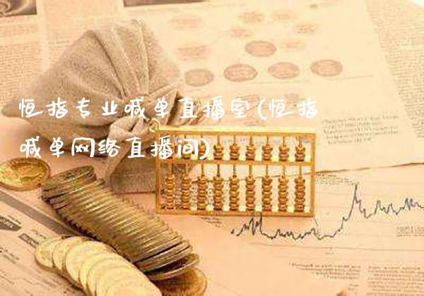 恒指专业喊单直播室(恒指喊单网络直播间)_https://www.gzmhy.com_理财产品_第1张
