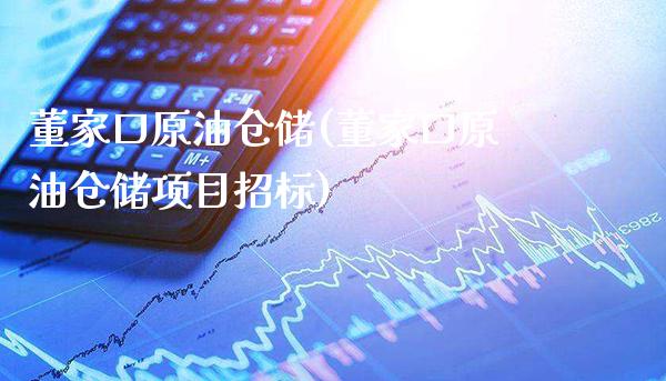 董家口原油仓储(董家口原油仓储项目招标)_https://www.gzmhy.com_股票理财_第1张