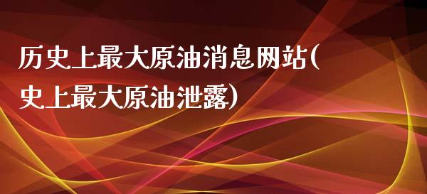 历史上最大原油消息网站(史上最大原油泄露)_股票理财_第1张_格子财经网 历史上最大原油消息网站(史上最大原油泄露)_https://www.gzmhy.com_股票理财_第1张