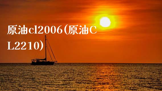 原油cl2006(原油CL2210)_https://www.gzmhy.com_股票理财_第1张