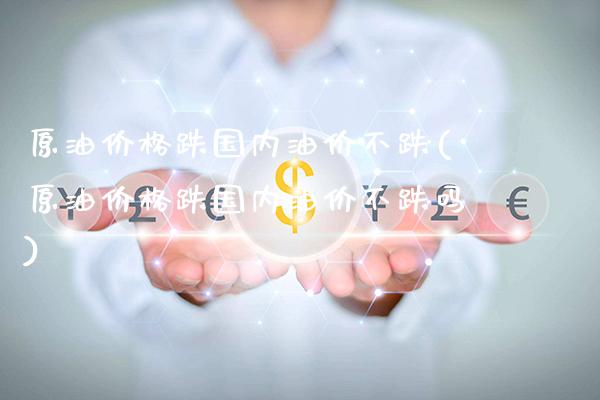 原油价格跌国内油价不跌(原油价格跌国内油价不跌吗)_股票理财_第1张_格子财经网 原油价格跌国内油价不跌(原油价格跌国内油价不跌吗)_https://www.gzmhy.com_股票理财_第1张