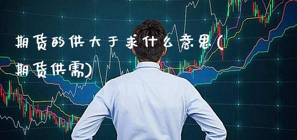 期货的供大于求什么意思(期货供需)_财经资讯_第1张_格子财经网 期货的供大于求什么意思(期货供需)_https://www.gzmhy.com_财经资讯_第1张