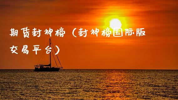 期货封神榜（封神榜国际版交易平台）_https://www.gzmhy.com_期货理财_第1张