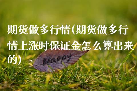 期货做多行情(期货做多行情上涨时保证金怎么算出来的)_https://www.gzmhy.com_基金理财_第1张