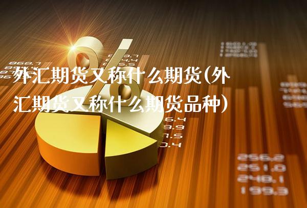 外汇期货又称什么期货(外汇期货又称什么期货品种)_https://www.gzmhy.com_理财品种_第1张
