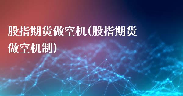 股指期货做空机(股指期货做空机制)_财经资讯_第1张_格子财经网 股指期货做空机(股指期货做空机制)_https://www.gzmhy.com_财经资讯_第1张