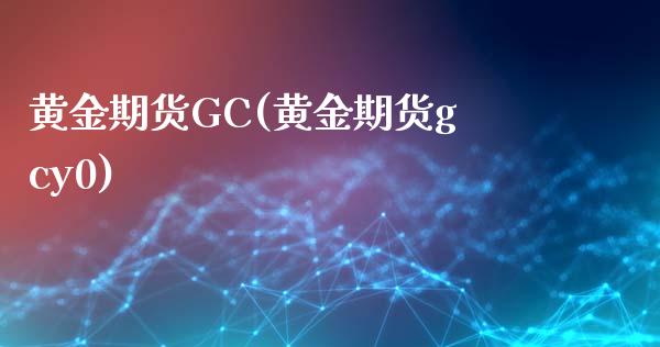 黄金期货GC(黄金期货gcy0)_https://www.gzmhy.com_理财品种_第1张