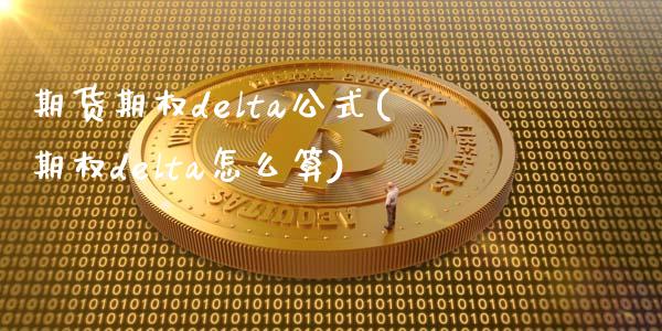 期货期权delta公式(期权delta怎么算)_https://www.gzmhy.com_期货理财_第1张