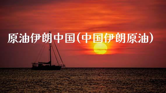 原油伊朗中国(中国伊朗原油)_https://www.gzmhy.com_股票理财_第1张