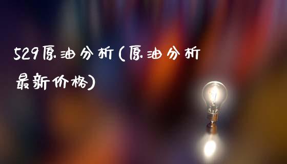 529原油分析(原油分析最新价格)_理财品种_第1张_格子财经网 529原油分析(原油分析最新价格)_https://www.gzmhy.com_理财品种_第1张