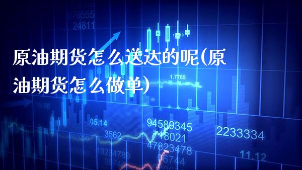 原油期货怎么送达的呢(原油期货怎么做单)_https://www.gzmhy.com_保险理财_第1张