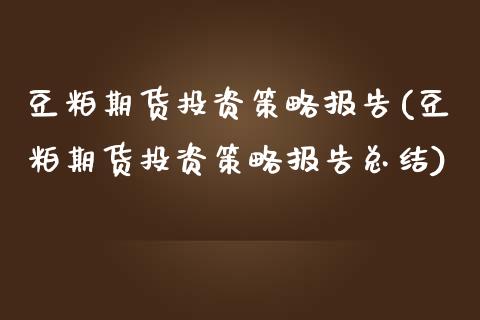 豆粕期货投资策略报告(豆粕期货投资策略报告总结)_期货理财_第1张_格子财经网 豆粕期货投资策略报告(豆粕期货投资策略报告总结)_https://www.gzmhy.com_期货理财_第1张
