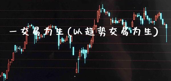 一交易为生(以趋势交易为生)_交易百科_第1张_格子财经网 一交易为生(以趋势交易为生)_https://www.gzmhy.com_交易百科_第1张