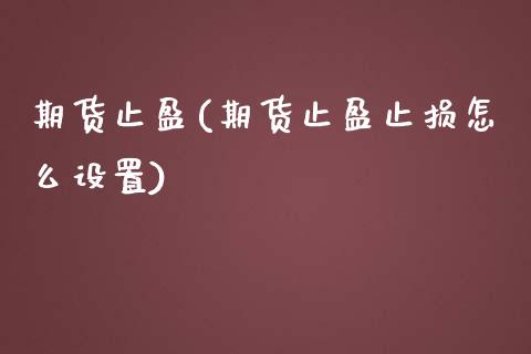 期货止盈(期货止盈止损怎么设置)_https://www.gzmhy.com_基金理财_第1张