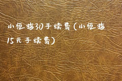 小恒指30手续费(小恒指15元手续费)_理财产品_第1张_格子财经网 小恒指30手续费(小恒指15元手续费)_https://www.gzmhy.com_理财产品_第1张