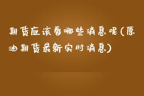 期货应该看哪些消息呢(原油期货最新实时消息)_https://www.gzmhy.com_理财品种_第1张