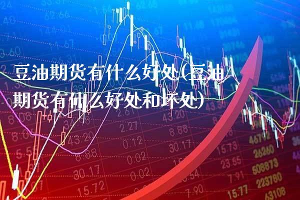 豆油期货有什么好处(豆油期货有什么好处和坏处)_财经资讯_第1张_格子财经网 豆油期货有什么好处(豆油期货有什么好处和坏处)_https://www.gzmhy.com_财经资讯_第1张
