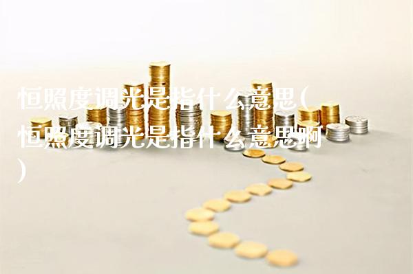 恒照度调光是指什么意思(恒照度调光是指什么意思啊)_https://www.gzmhy.com_股票理财_第1张