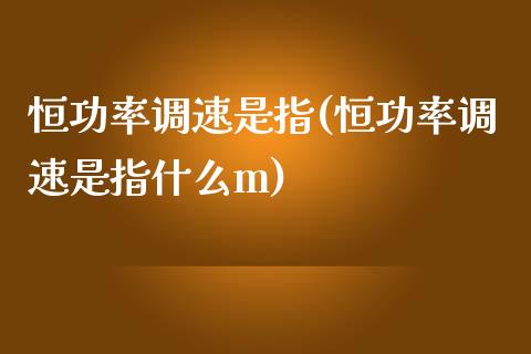 恒功率调速是指(恒功率调速是指什么m)_基金理财_第1张_格子财经网 恒功率调速是指(恒功率调速是指什么m)_https://www.gzmhy.com_基金理财_第1张