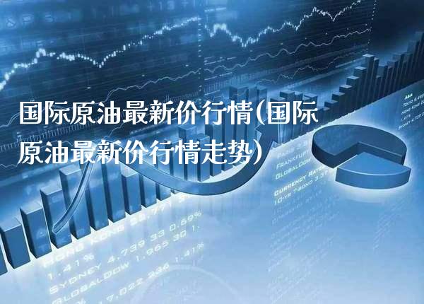 国际原油最新价行情(国际原油最新价行情走势)_交易百科_第1张_格子财经网 国际原油最新价行情(国际原油最新价行情走势)_https://www.gzmhy.com_交易百科_第1张