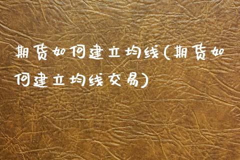 期货如何建立均线(期货如何建立均线交易)_期货理财_第1张_格子财经网 期货如何建立均线(期货如何建立均线交易)_https://www.gzmhy.com_期货理财_第1张