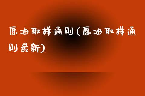 原油取样通则(原油取样通则最新)_保险理财_第1张_格子财经网 原油取样通则(原油取样通则最新)_https://www.gzmhy.com_保险理财_第1张