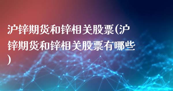 沪锌期货和锌相关股票(沪锌期货和锌相关股票有哪些)_交易百科_第1张_格子财经网 沪锌期货和锌相关股票(沪锌期货和锌相关股票有哪些)_https://www.gzmhy.com_交易百科_第1张