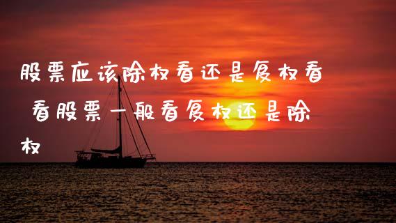 股票应该除权看还是复权看 看股票一般看复权还是除权_https://www.gzmhy.com_理财品种_第1张